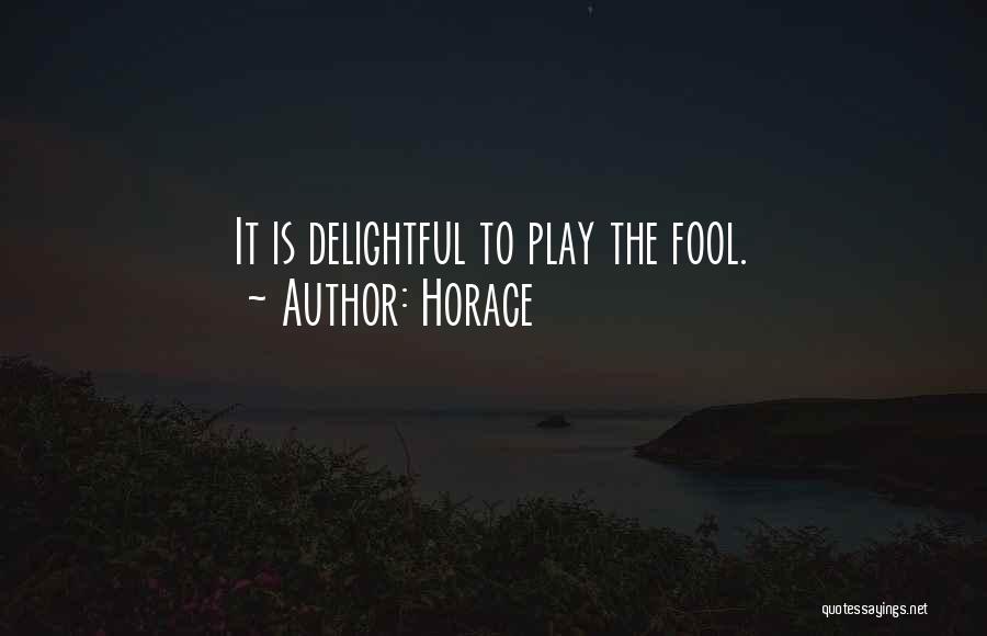 Horace Quotes: It Is Delightful To Play The Fool.