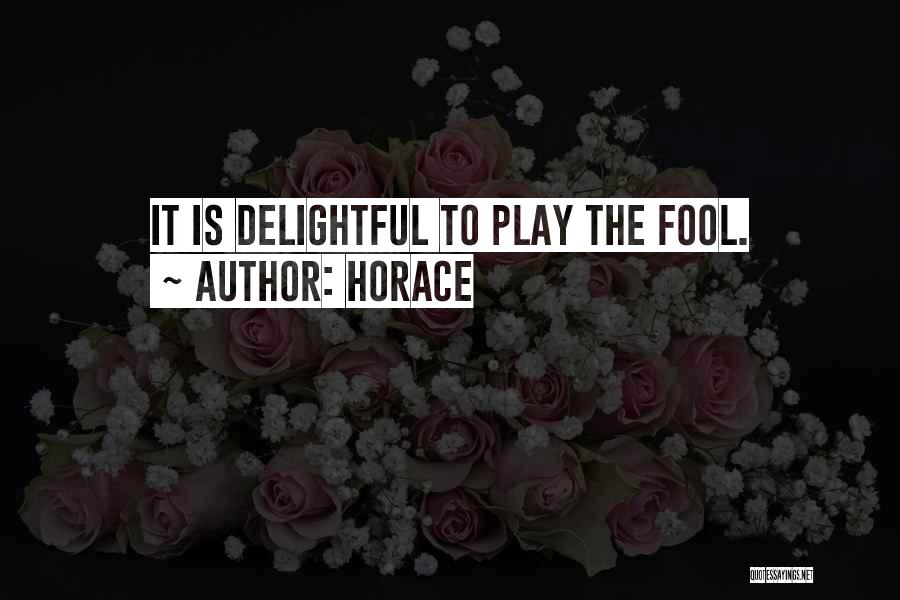 Horace Quotes: It Is Delightful To Play The Fool.