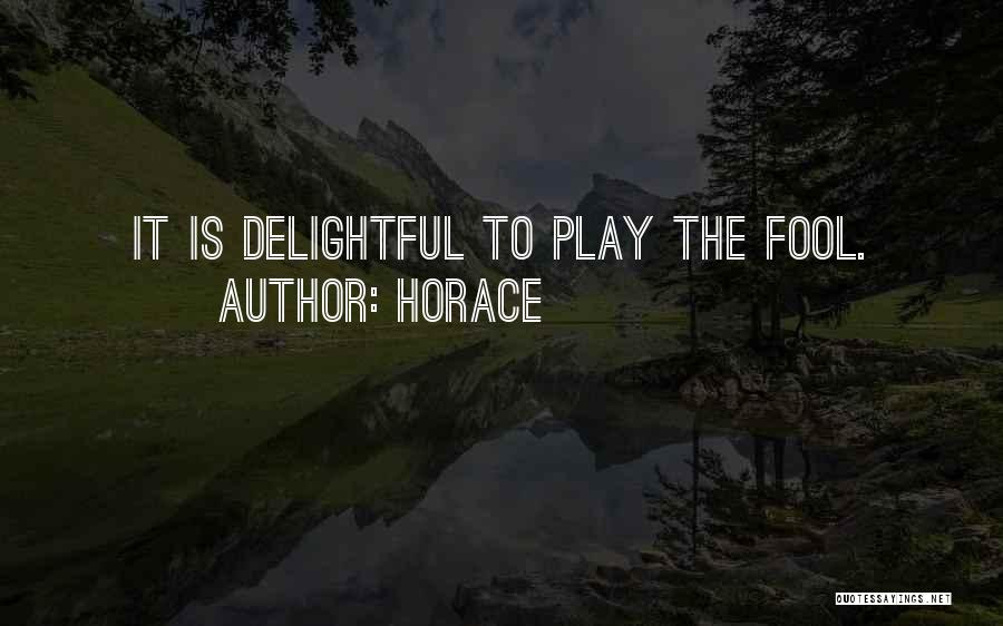 Horace Quotes: It Is Delightful To Play The Fool.