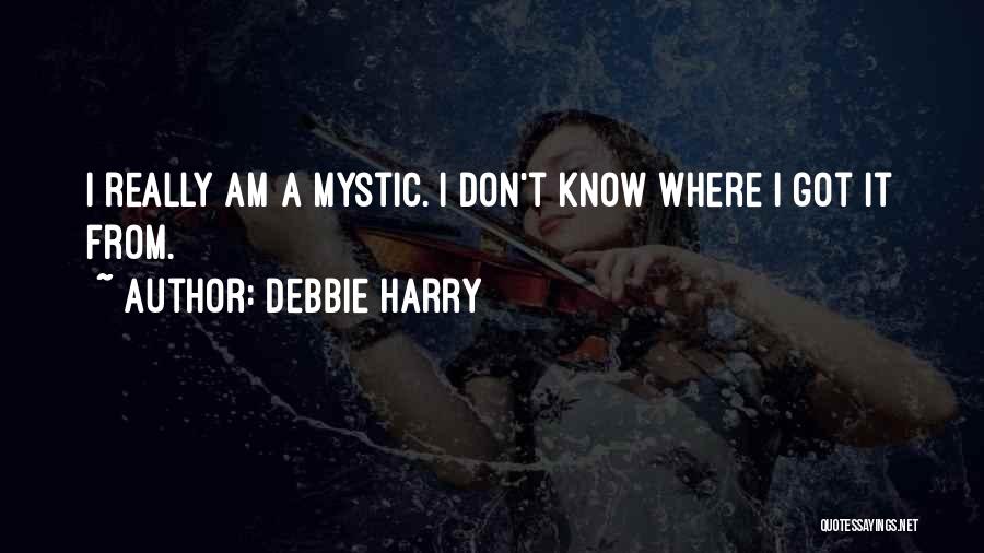 Debbie Harry Quotes: I Really Am A Mystic. I Don't Know Where I Got It From.
