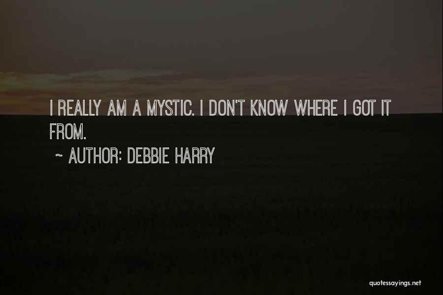 Debbie Harry Quotes: I Really Am A Mystic. I Don't Know Where I Got It From.