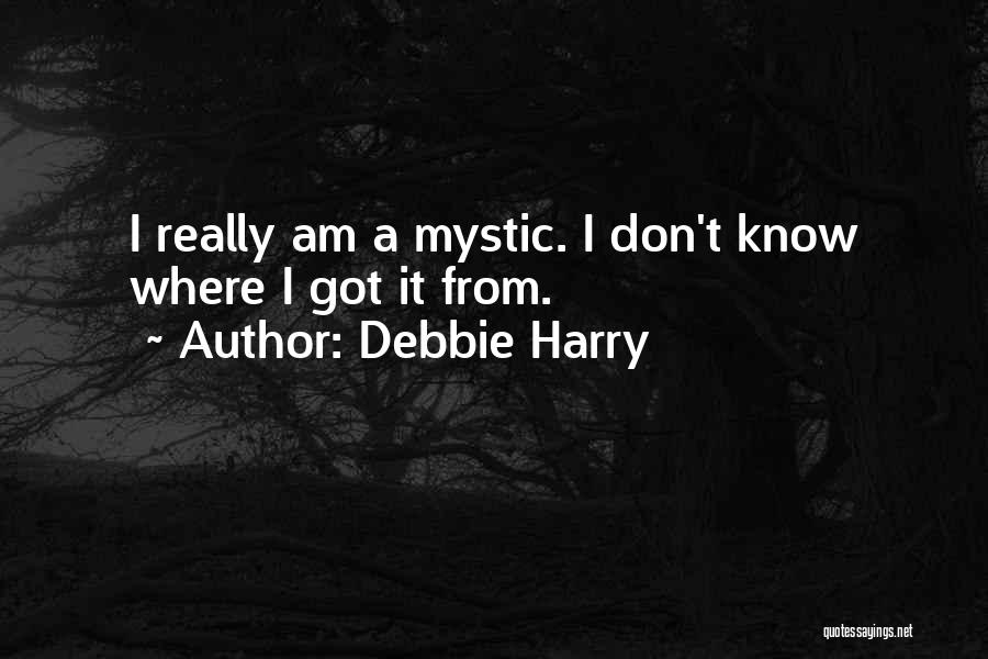 Debbie Harry Quotes: I Really Am A Mystic. I Don't Know Where I Got It From.