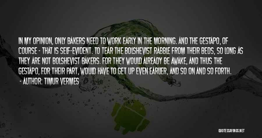 Timur Vermes Quotes: In My Opinion, Only Bakers Need To Work Early In The Morning. And The Gestapo, Of Course - That Is