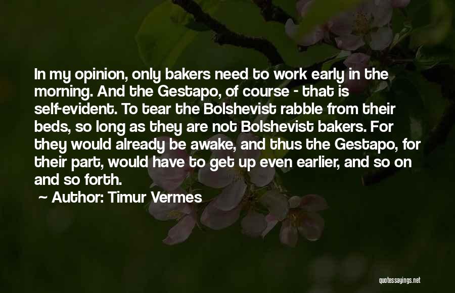 Timur Vermes Quotes: In My Opinion, Only Bakers Need To Work Early In The Morning. And The Gestapo, Of Course - That Is