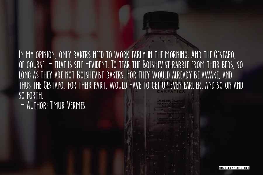 Timur Vermes Quotes: In My Opinion, Only Bakers Need To Work Early In The Morning. And The Gestapo, Of Course - That Is