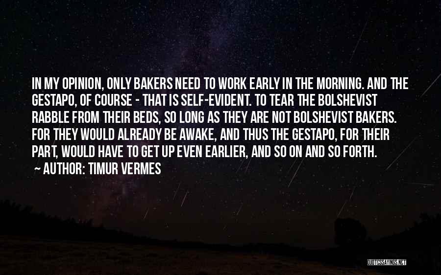 Timur Vermes Quotes: In My Opinion, Only Bakers Need To Work Early In The Morning. And The Gestapo, Of Course - That Is