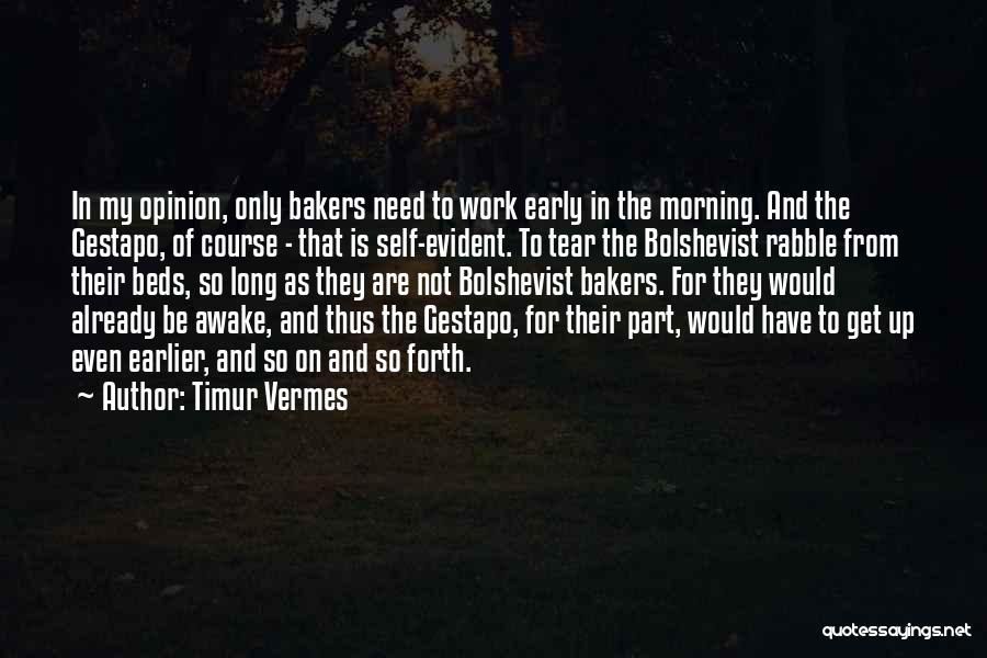 Timur Vermes Quotes: In My Opinion, Only Bakers Need To Work Early In The Morning. And The Gestapo, Of Course - That Is