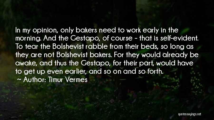 Timur Vermes Quotes: In My Opinion, Only Bakers Need To Work Early In The Morning. And The Gestapo, Of Course - That Is