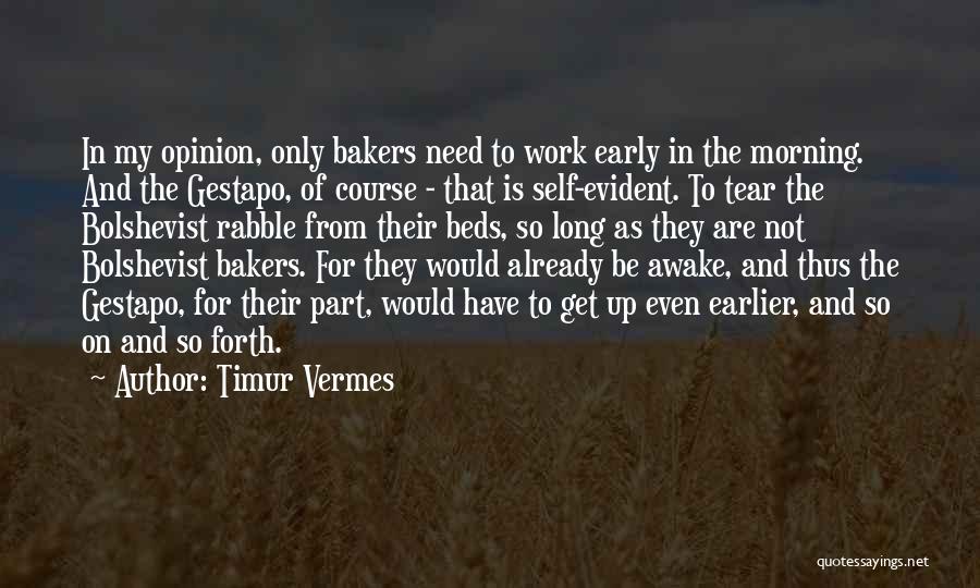 Timur Vermes Quotes: In My Opinion, Only Bakers Need To Work Early In The Morning. And The Gestapo, Of Course - That Is