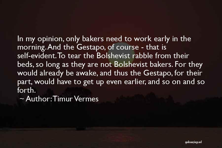 Timur Vermes Quotes: In My Opinion, Only Bakers Need To Work Early In The Morning. And The Gestapo, Of Course - That Is