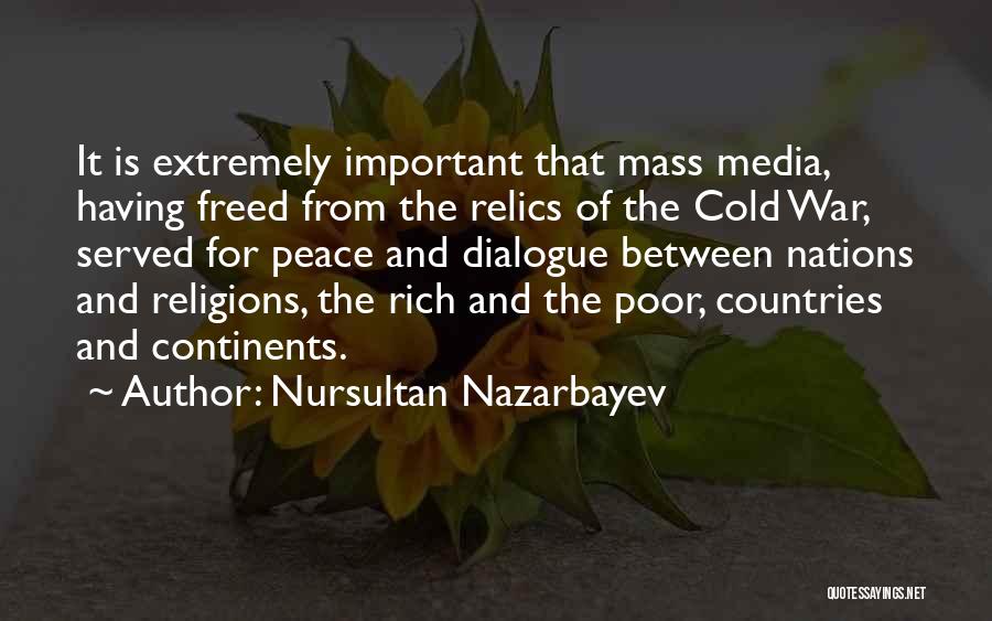 Nursultan Nazarbayev Quotes: It Is Extremely Important That Mass Media, Having Freed From The Relics Of The Cold War, Served For Peace And