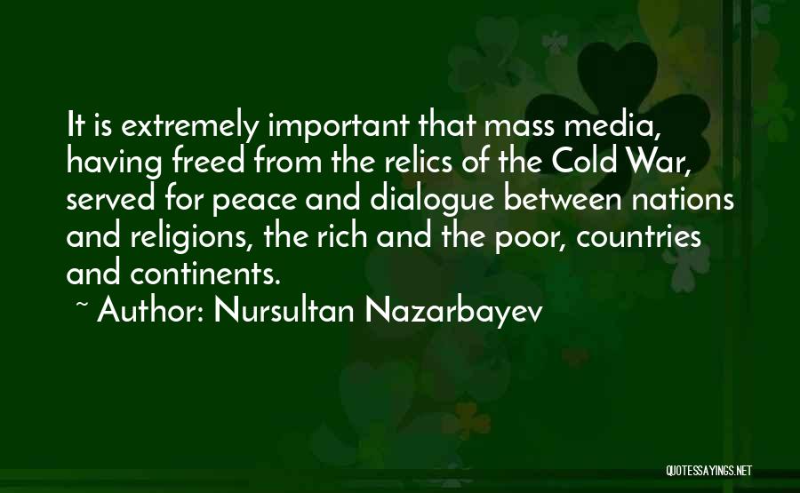Nursultan Nazarbayev Quotes: It Is Extremely Important That Mass Media, Having Freed From The Relics Of The Cold War, Served For Peace And