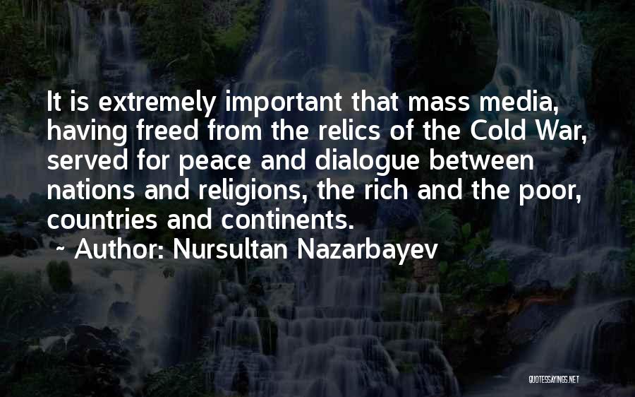 Nursultan Nazarbayev Quotes: It Is Extremely Important That Mass Media, Having Freed From The Relics Of The Cold War, Served For Peace And