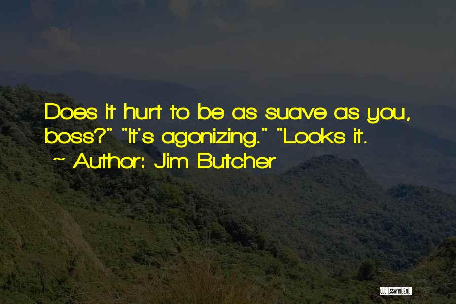 Jim Butcher Quotes: Does It Hurt To Be As Suave As You, Boss? It's Agonizing. Looks It.