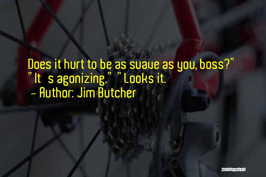 Jim Butcher Quotes: Does It Hurt To Be As Suave As You, Boss? It's Agonizing. Looks It.
