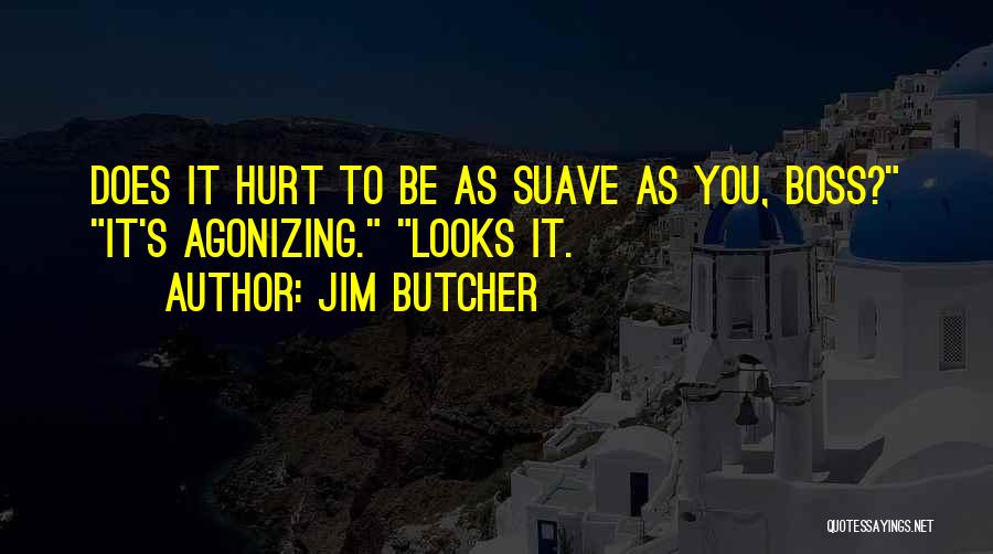 Jim Butcher Quotes: Does It Hurt To Be As Suave As You, Boss? It's Agonizing. Looks It.