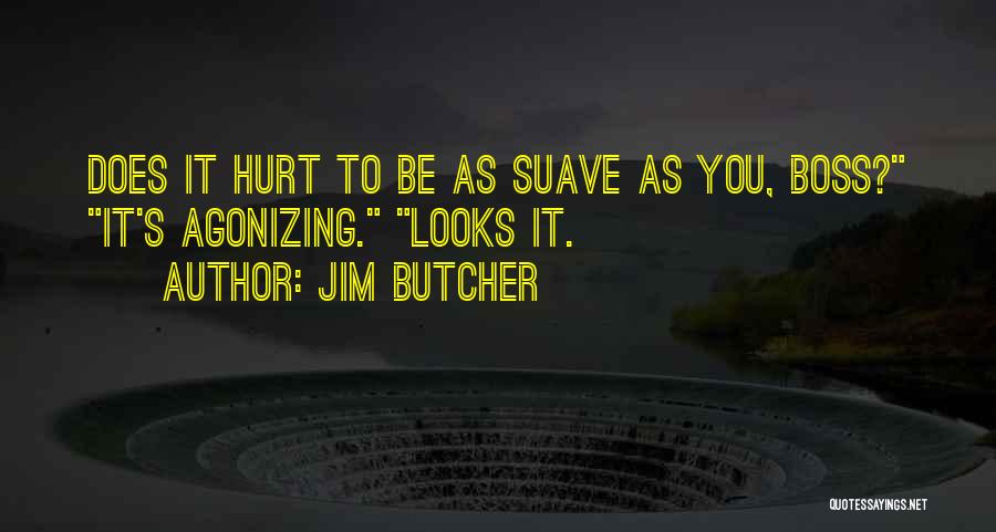 Jim Butcher Quotes: Does It Hurt To Be As Suave As You, Boss? It's Agonizing. Looks It.