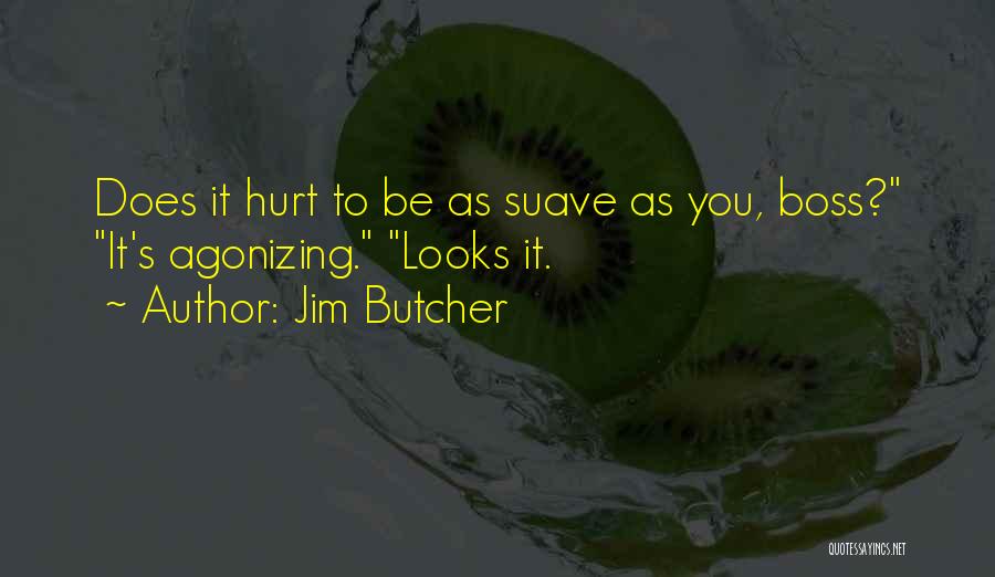 Jim Butcher Quotes: Does It Hurt To Be As Suave As You, Boss? It's Agonizing. Looks It.