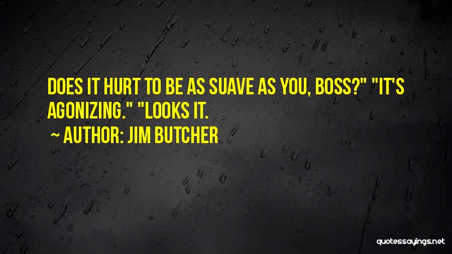 Jim Butcher Quotes: Does It Hurt To Be As Suave As You, Boss? It's Agonizing. Looks It.