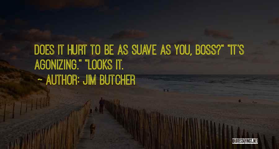 Jim Butcher Quotes: Does It Hurt To Be As Suave As You, Boss? It's Agonizing. Looks It.