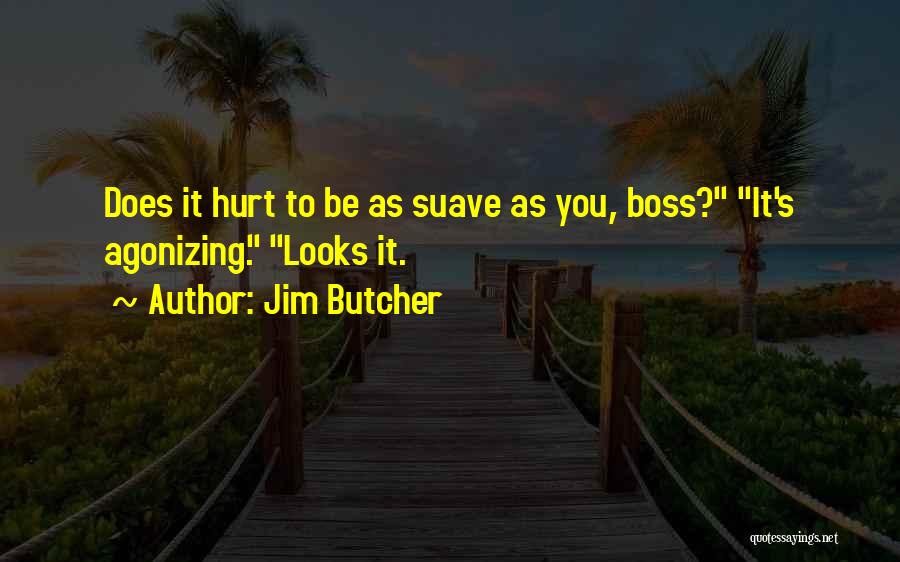 Jim Butcher Quotes: Does It Hurt To Be As Suave As You, Boss? It's Agonizing. Looks It.