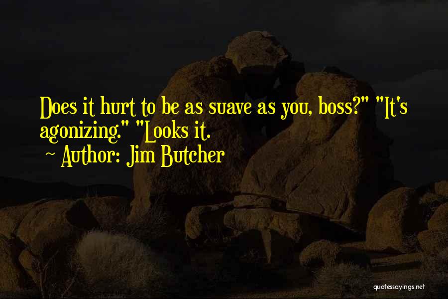 Jim Butcher Quotes: Does It Hurt To Be As Suave As You, Boss? It's Agonizing. Looks It.