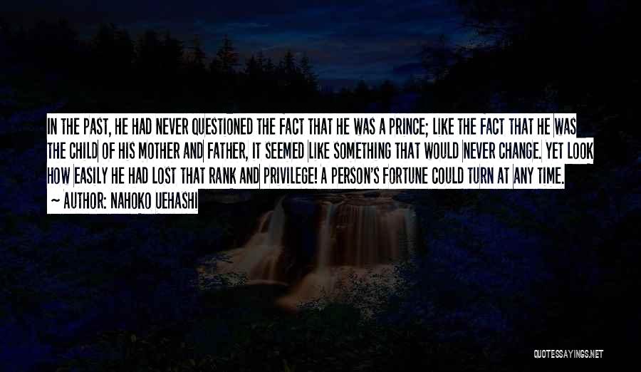Nahoko Uehashi Quotes: In The Past, He Had Never Questioned The Fact That He Was A Prince; Like The Fact That He Was