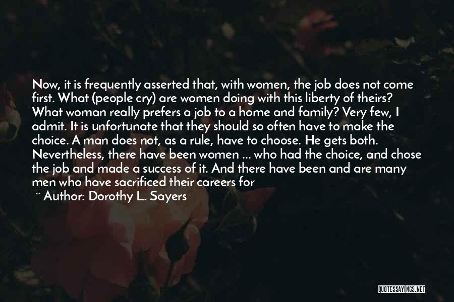 Dorothy L. Sayers Quotes: Now, It Is Frequently Asserted That, With Women, The Job Does Not Come First. What (people Cry) Are Women Doing