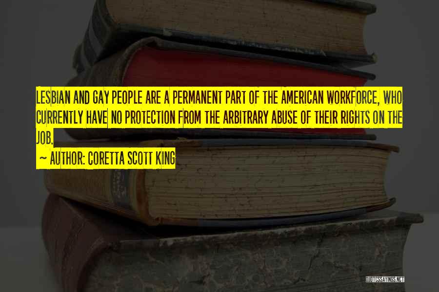 Coretta Scott King Quotes: Lesbian And Gay People Are A Permanent Part Of The American Workforce, Who Currently Have No Protection From The Arbitrary