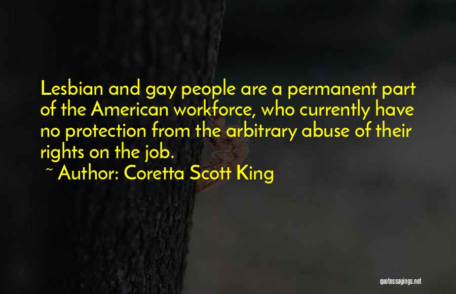 Coretta Scott King Quotes: Lesbian And Gay People Are A Permanent Part Of The American Workforce, Who Currently Have No Protection From The Arbitrary