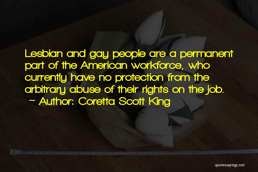 Coretta Scott King Quotes: Lesbian And Gay People Are A Permanent Part Of The American Workforce, Who Currently Have No Protection From The Arbitrary