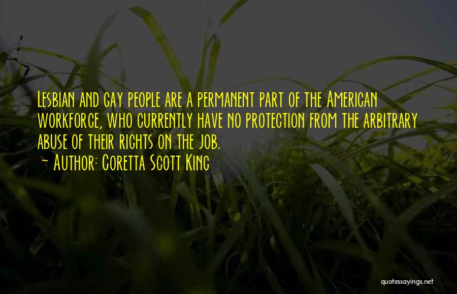 Coretta Scott King Quotes: Lesbian And Gay People Are A Permanent Part Of The American Workforce, Who Currently Have No Protection From The Arbitrary