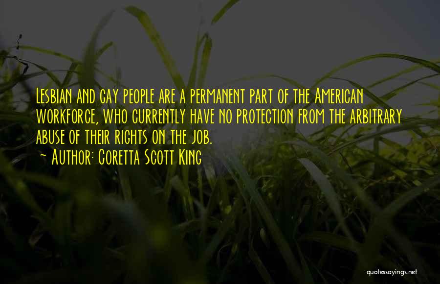 Coretta Scott King Quotes: Lesbian And Gay People Are A Permanent Part Of The American Workforce, Who Currently Have No Protection From The Arbitrary