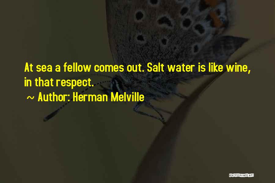 Herman Melville Quotes: At Sea A Fellow Comes Out. Salt Water Is Like Wine, In That Respect.