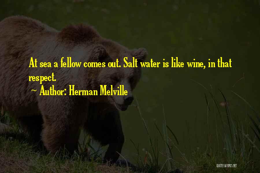 Herman Melville Quotes: At Sea A Fellow Comes Out. Salt Water Is Like Wine, In That Respect.