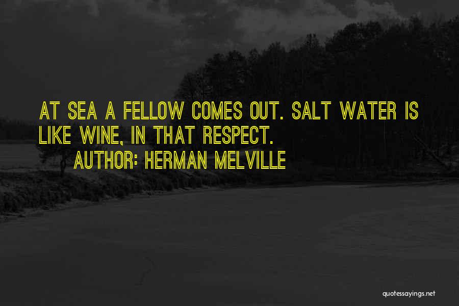 Herman Melville Quotes: At Sea A Fellow Comes Out. Salt Water Is Like Wine, In That Respect.