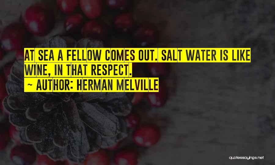 Herman Melville Quotes: At Sea A Fellow Comes Out. Salt Water Is Like Wine, In That Respect.