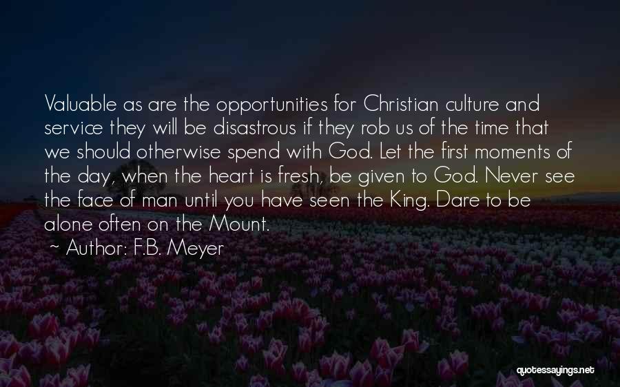 F.B. Meyer Quotes: Valuable As Are The Opportunities For Christian Culture And Service They Will Be Disastrous If They Rob Us Of The