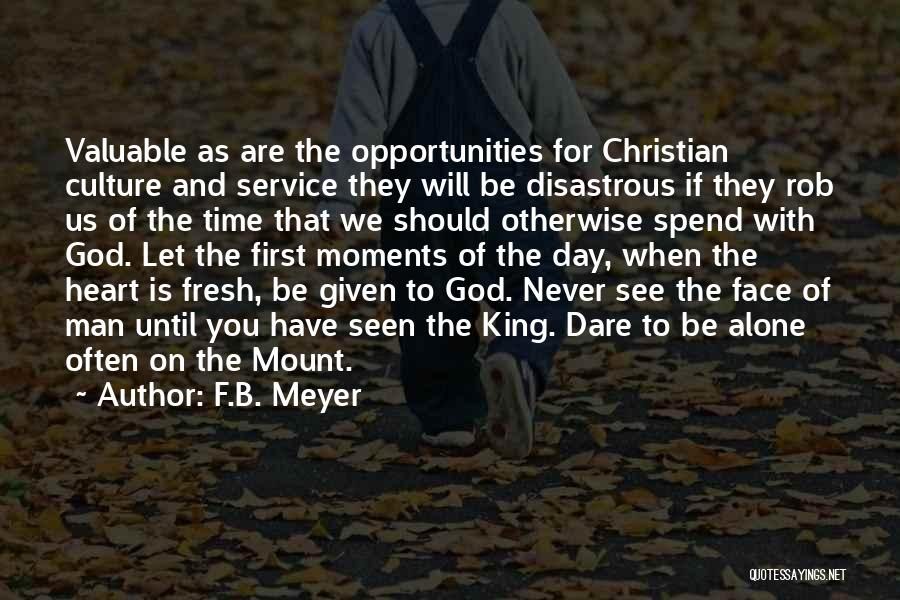 F.B. Meyer Quotes: Valuable As Are The Opportunities For Christian Culture And Service They Will Be Disastrous If They Rob Us Of The