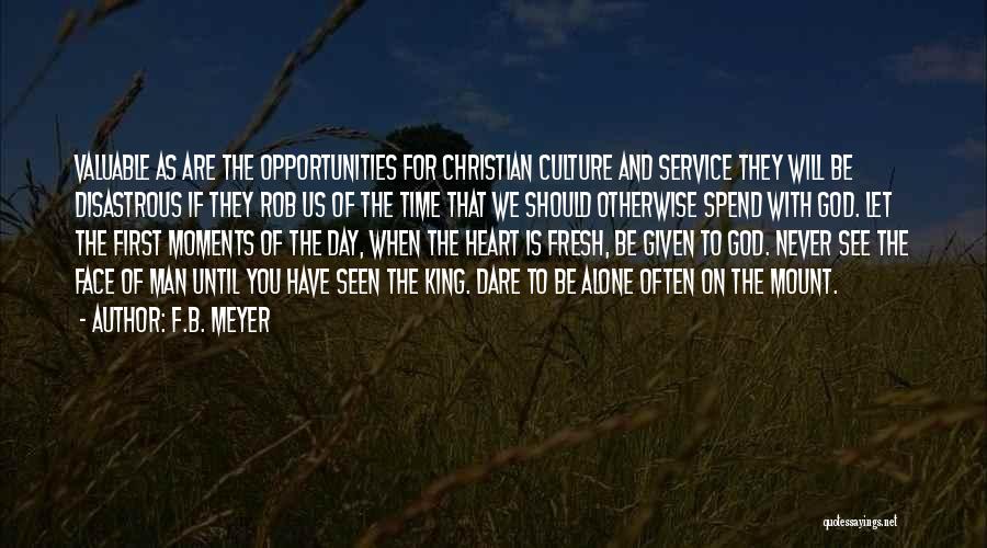 F.B. Meyer Quotes: Valuable As Are The Opportunities For Christian Culture And Service They Will Be Disastrous If They Rob Us Of The