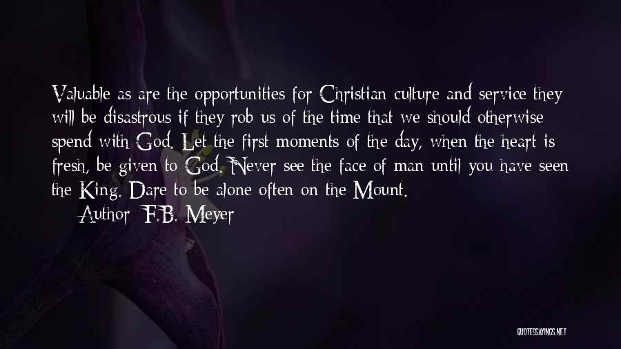 F.B. Meyer Quotes: Valuable As Are The Opportunities For Christian Culture And Service They Will Be Disastrous If They Rob Us Of The