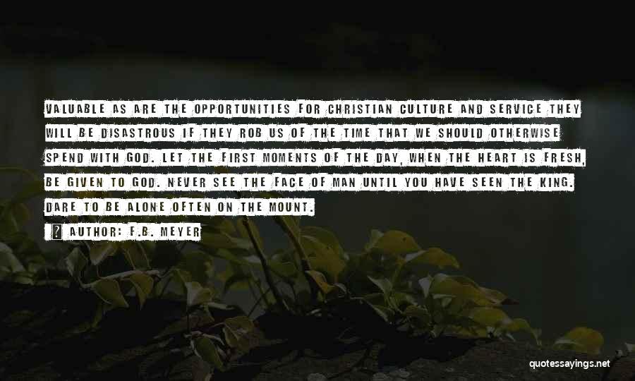 F.B. Meyer Quotes: Valuable As Are The Opportunities For Christian Culture And Service They Will Be Disastrous If They Rob Us Of The
