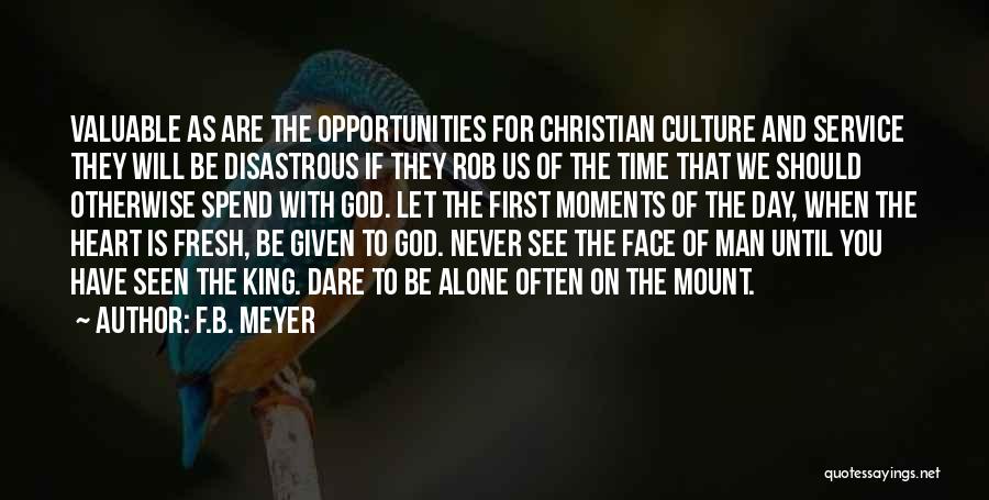 F.B. Meyer Quotes: Valuable As Are The Opportunities For Christian Culture And Service They Will Be Disastrous If They Rob Us Of The