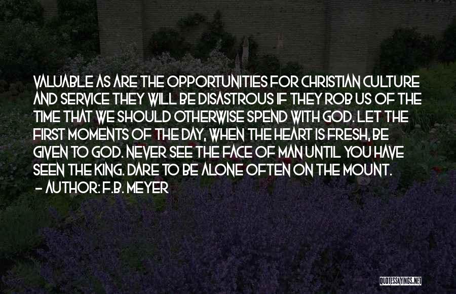 F.B. Meyer Quotes: Valuable As Are The Opportunities For Christian Culture And Service They Will Be Disastrous If They Rob Us Of The