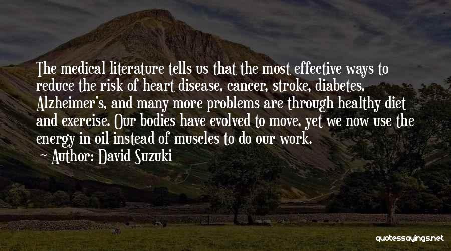 David Suzuki Quotes: The Medical Literature Tells Us That The Most Effective Ways To Reduce The Risk Of Heart Disease, Cancer, Stroke, Diabetes,