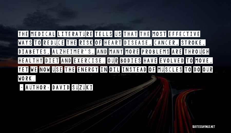 David Suzuki Quotes: The Medical Literature Tells Us That The Most Effective Ways To Reduce The Risk Of Heart Disease, Cancer, Stroke, Diabetes,