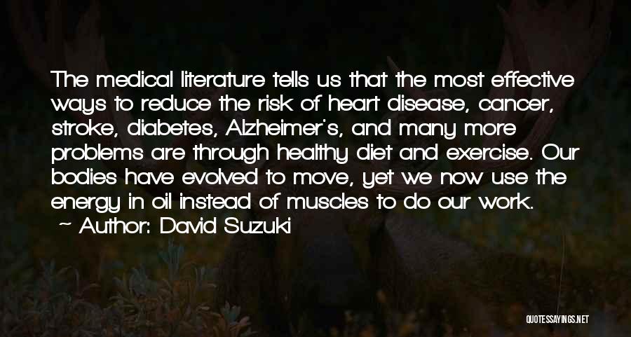 David Suzuki Quotes: The Medical Literature Tells Us That The Most Effective Ways To Reduce The Risk Of Heart Disease, Cancer, Stroke, Diabetes,