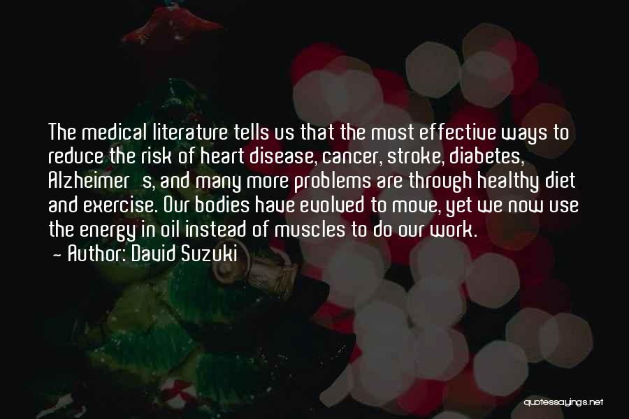 David Suzuki Quotes: The Medical Literature Tells Us That The Most Effective Ways To Reduce The Risk Of Heart Disease, Cancer, Stroke, Diabetes,
