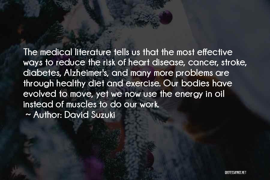David Suzuki Quotes: The Medical Literature Tells Us That The Most Effective Ways To Reduce The Risk Of Heart Disease, Cancer, Stroke, Diabetes,