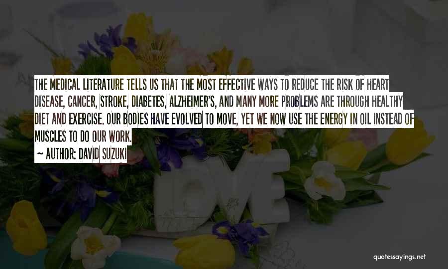 David Suzuki Quotes: The Medical Literature Tells Us That The Most Effective Ways To Reduce The Risk Of Heart Disease, Cancer, Stroke, Diabetes,